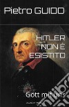Hitler non è esistito. Gott mit uns. Nuova ediz. libro di Guido Pietro