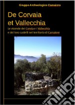 De Corvaia et Vallecchia. Le vicende dei Corvaia e i Vallecchia e dei loro castelli nel territorio di Camaiore