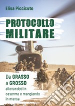 Protocollo militare. Da grasso a grosso, allenandoti in caserma e mangiando in mensa