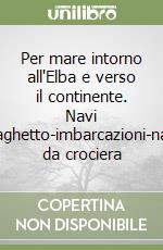 Per mare intorno all'Elba e verso il continente. Navi traghetto-imbarcazioni-navi da crociera