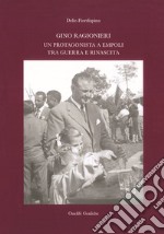 Gino Ragionieri. Un protagonista a Empoli tra guerra e rinascita libro