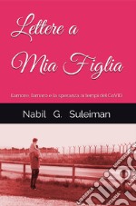 Lettere a mia figlia. L'amore, l'amaro e la speranza ai tempi del Covid libro