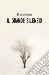 Il grande silenzio libro di Moro Flavio