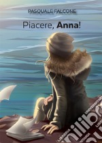 Piacere, Anna. Sceneggiatura di un film non ancora girato libro