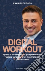 Digital Workout. Il piano di allenamento per imprenditori che vogliono riprendere il controllo della propria azienda libro