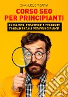 Corso SEO per principianti. Guida SEO: strategie e tecniche fondamentali per principianti libro