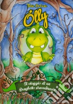 Olly. Il viaggio di un draghetto straordinario. Ediz. illustrata libro