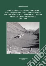 Parco nazionale Gran Paradiso. Vita quotidiana in Valsavarenche-Val di Rhêmes-Valle Orco-Val soana nei diari dei guardaparco 1945 - 1968