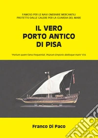 Il vero porto antico di Pisa. «Portum quem fama frequentat, Pisarum Emporio divitisque maris» R. N. libro