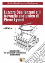 Lazzaro Spallanzani e il travaglio anatomico di Pierre Lyonet. Replica della tavoletta di Pierre Lyonet realizzata da Fra Fedele da Scandiano per Lazzaro Spallanzani. Ediz. illustrata libro