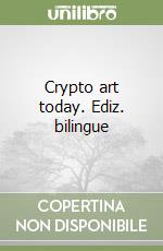 Crypto art today. Ediz. bilingue libro