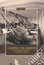 I lanifici del Barone nel Giardino Grande del Colle San Lorenzo. Storia e descrizione del lanificio Cialone e del lanificio Simoncelli/Caruso&Galante/D'Ambrosio libro