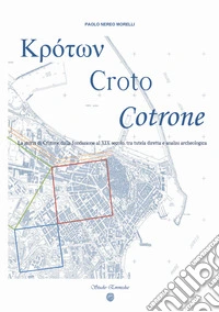 Kroton, Croto, Cotrone. La storia di Crotone dalla fondazione al XIX secolo, tra tutela diretta e analisi archeologica. Ediz. speciale