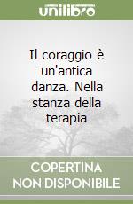 Il coraggio è un'antica danza. Nella stanza della terapia