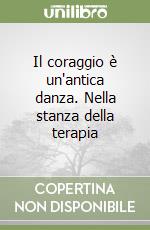 Il coraggio è un'antica danza. Nella stanza della terapia