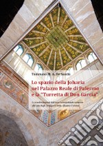 Lo spazio della Joharia nel Palazzo Reale di Palermo e la «Turretta di Don Garcia». Le trasformazioni dell'area settentrionale connesse alle sale degli Armigeri e delle Quattro Colonne libro