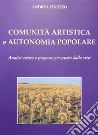 Comunità artistica e autonomia popolare. Analisi critica e proposte per uscire dalla crisi libro