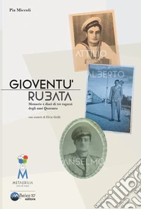 Gioventù rubata. Memorie e diari di tre ragazzi degli anni Quaranta libro