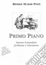 Primo Piano. Suonare il pianoforte facilmente e velocemente