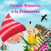 Gnomo Rametto e la primavera. Ediz. illustrata libro di Terzi Francesca