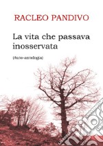 La vita che passava inosservata. Auto-antologia libro