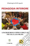 Pedagogia Interiore. Il rivoluzionario metodo educativo per una Scuola Nuova libro