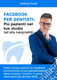 Facebook per dentisti: più pazienti nel tuo studio (ad alta marginalità) libro