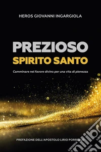 Prezioso Spirito Santo. Camminare nel favore divino per una vita di pienezza libro
