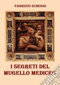 I segreti del Mugello mediceo libro