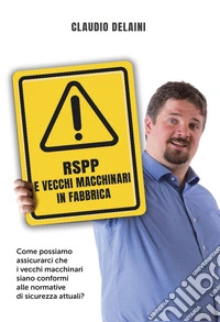 RSPP e vecchi macchinari in fabbrica. Come possiamo assicurarci che i vecchi macchinari siano conformi alle normative di sicurezza attuali? libro