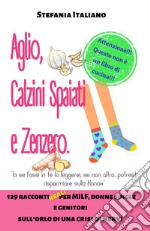 Aglio, calzini spaiati e zenzero. 129 racconti reali per milf, donne single e genitori sull'orlo di una crisi di nervi