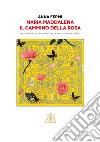 Maria Maddalena il cammino della rosa. Dalla ferita del tradimento al dono dell'amore eterno libro