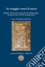 In viaggio verso il sacro. Bobbio e il Piacentino nel quadro del pellegrinaggio dal mondo antico all'età contemporanea libro