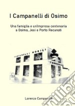 I Campanelli di Osimo. Una famiglia e un'impresa centenaria ad Osimo, Jesi e Porto Recanati libro