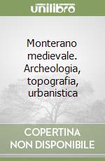 Monterano medievale. Archeologia, topografia, urbanistica libro