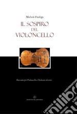 Il sospiro del violoncello. Racconto per violoncello e orchestra silvestre