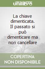 La chiave dimenticata. Il passato si può dimenticare ma non cancellare libro