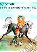 Racconti: tra sogni e creature fantastiche libro