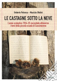 Le castagne sotto la neve. L'anno scolastico 1924-25 raccontato attraverso i temi della piccola scuola di Cassimoreno libro