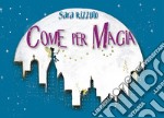 Come per magia. Ediz. illustrata libro