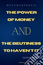 Metamorphosis. The power of money and the beautiness to haven't it libro