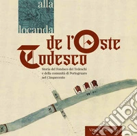Alla locanda de l'oste todesco. Storia del Fondaco dei Tedeschi e della comunità di Portogruaro nel Cinquecento libro