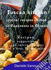 Tuscany Cooking as we prepare in Capovento in Chianti. Recipes, suggestions, and interpretations of a true Tuscan artist. Ediz. multilingue libro