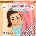 Let's play hide and seek with Maya. Prepositions. Ediz. illustrata