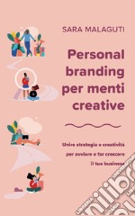 Personal branding per menti creative. Unire strategia e creatività per avviare e far crescere il tuo business