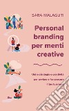 Personal branding per menti creative. Unire strategia e creatività per avviare e far crescere il tuo business libro di Malaguti Sara