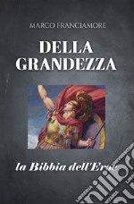 Della grandezza. La bibbia dell'eroe