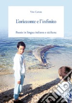 L'orizzonte e l'infinito. Poesie in lingua italiana e siciliana libro