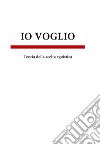 Io voglio. Teoria della scelta egoistica libro