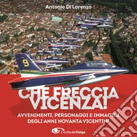 Che freccia Vicenza 90! Gli anni Novanta dei cambiamenti veloci tra avvenimenti personaggi e 500 fotografie libro